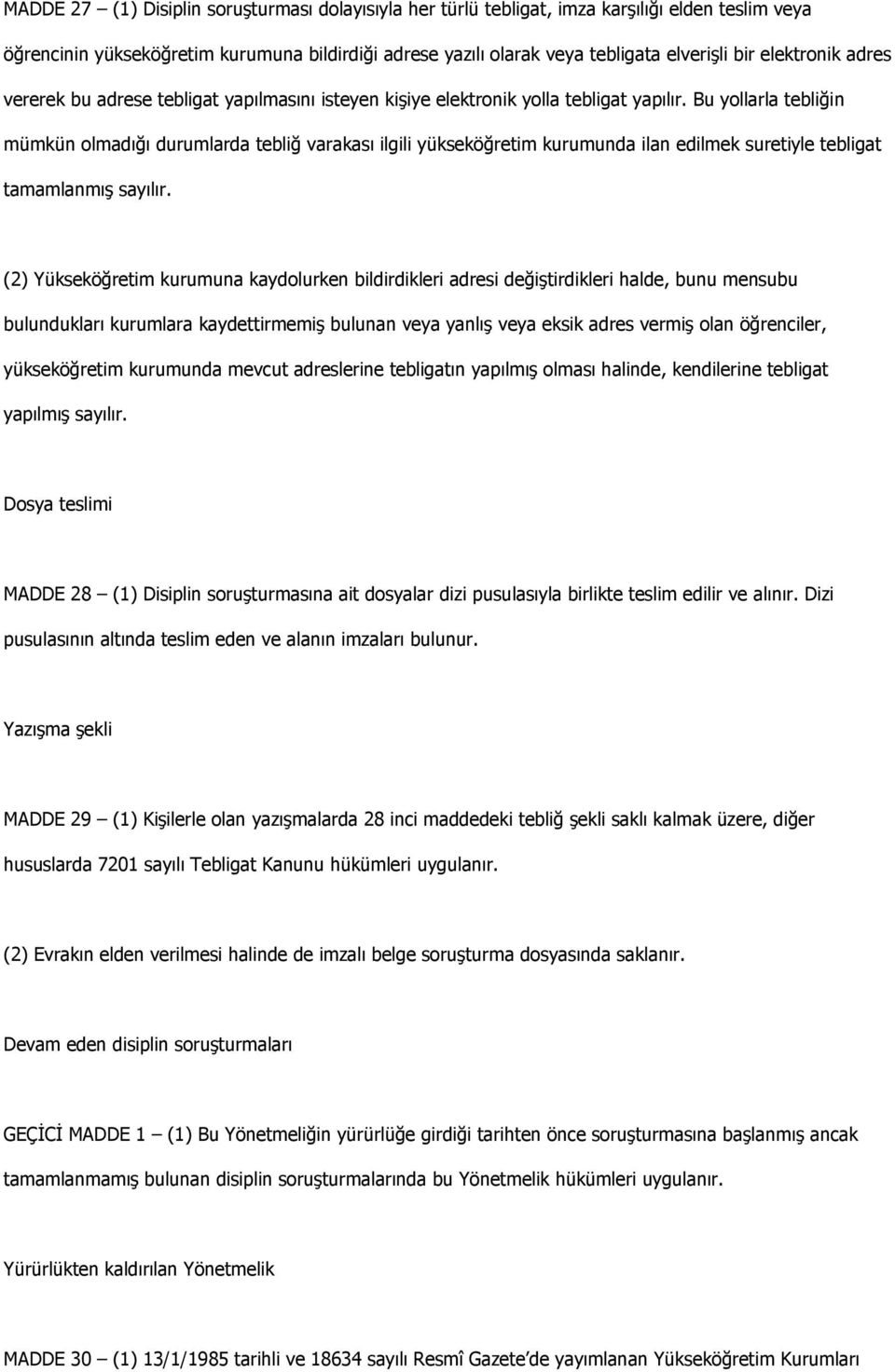 Bu yollarla tebliğin mümkün olmadığı durumlarda tebliğ varakası ilgili yükseköğretim kurumunda ilan edilmek suretiyle tebligat tamamlanmıģ sayılır.