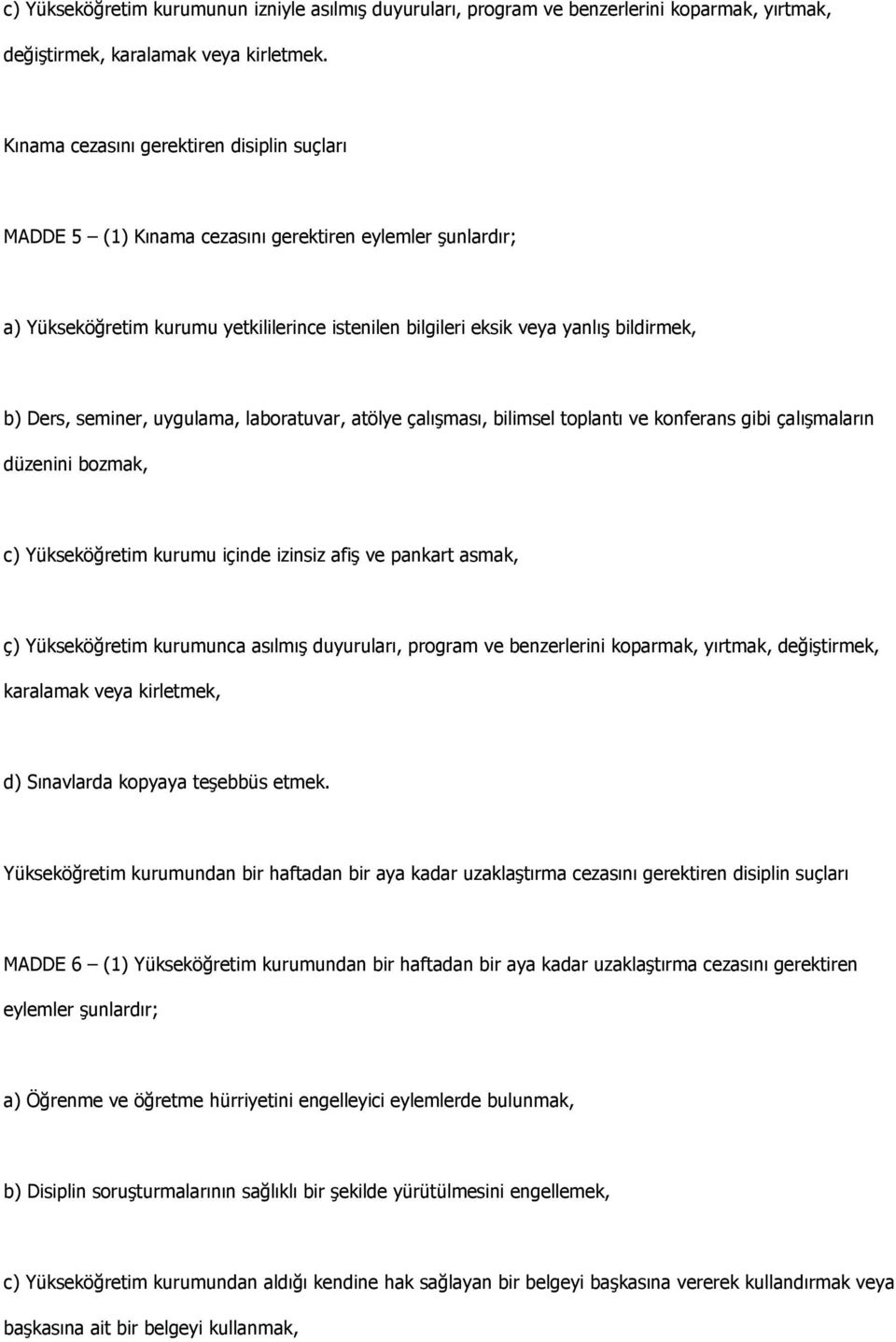 seminer, uygulama, laboratuvar, atölye çalıģması, bilimsel toplantı ve konferans gibi çalıģmaların düzenini bozmak, c) Yükseköğretim kurumu içinde izinsiz afiģ ve pankart asmak, ç) Yükseköğretim