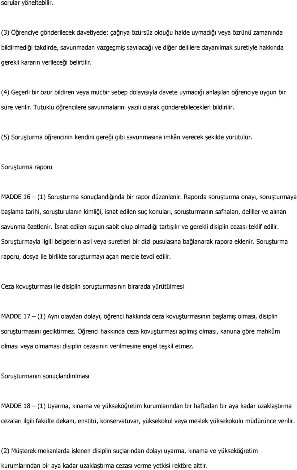 hakkında gerekli kararın verileceği belirtilir. (4) Geçerli bir özür bildiren veya mücbir sebep dolayısıyla davete uymadığı anlaģılan öğrenciye uygun bir süre verilir.