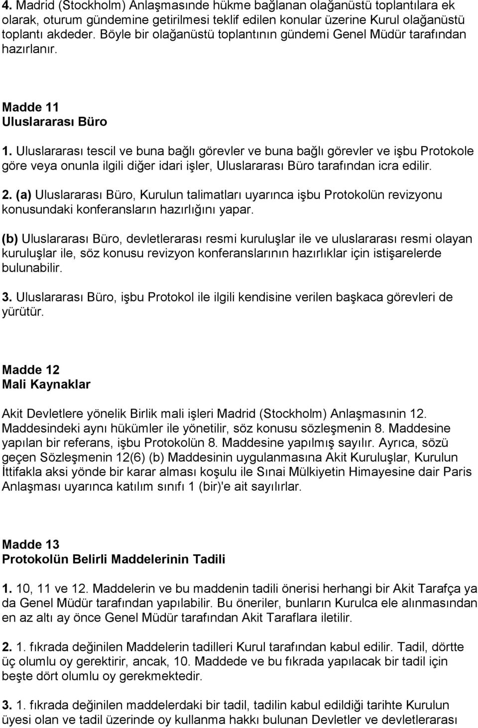 Uluslararası tescil ve buna bağlı görevler ve buna bağlı görevler ve işbu Protokole göre veya onunla ilgili diğer idari işler, Uluslararası Büro tarafından icra edilir. 2.