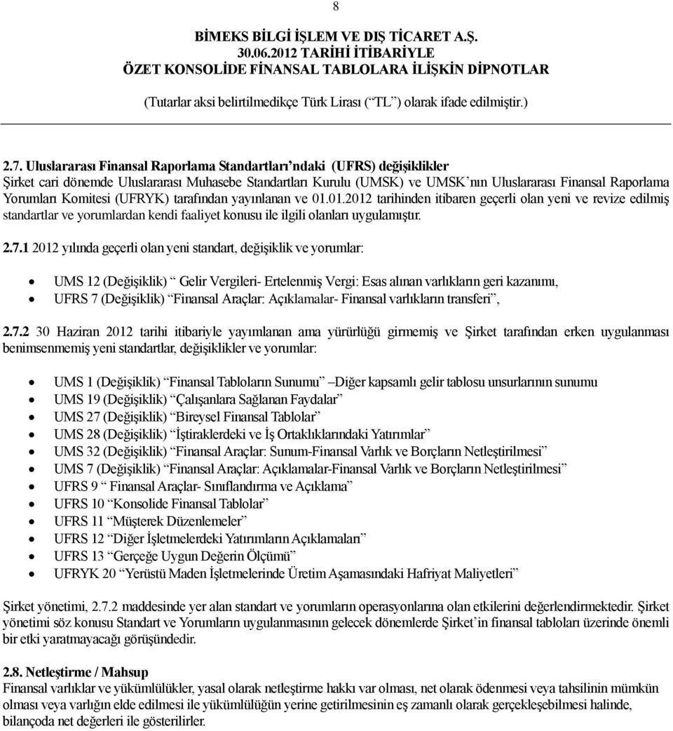 Komitesi (UFRYK) tarafından yayınlanan ve 01.01.2012 tarihinden itibaren geçerli olan yeni ve revize edilmiģ standartlar ve yorumlardan kendi faaliyet konusu ile ilgili olanları uygulamıģtır. 2.7.