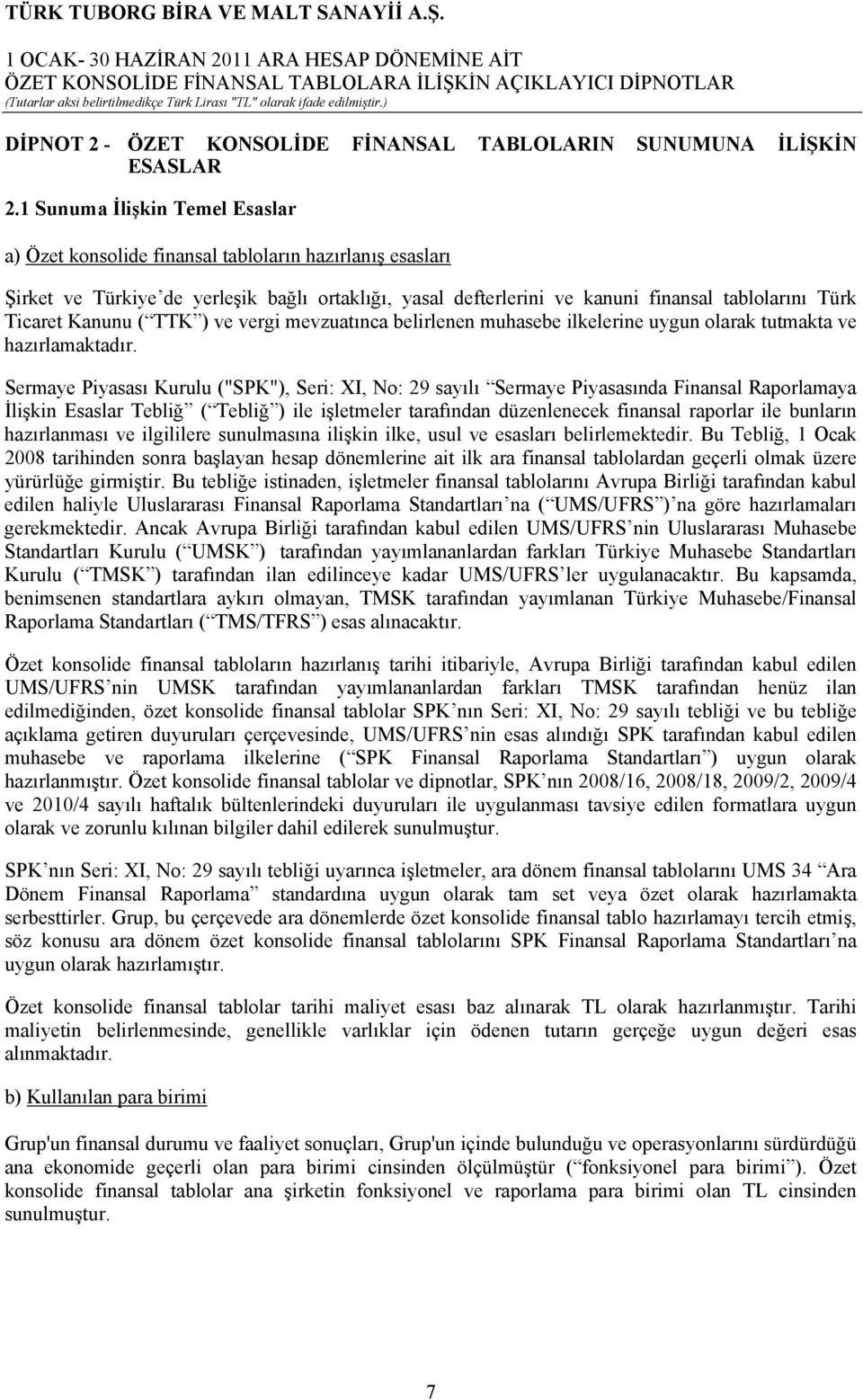 Kanunu ( TTK ) ve vergi mevzuatınca belirlenen muhasebe ilkelerine uygun olarak tutmakta ve hazırlamaktadır.