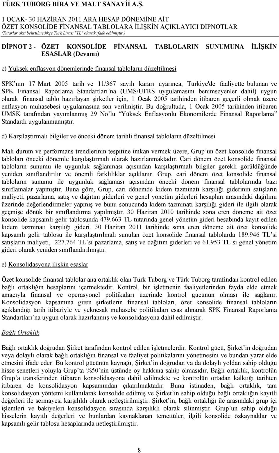 tarihinden itibaren geçerli olmak üzere enflasyon muhasebesi uygulamasına son verilmiştir.