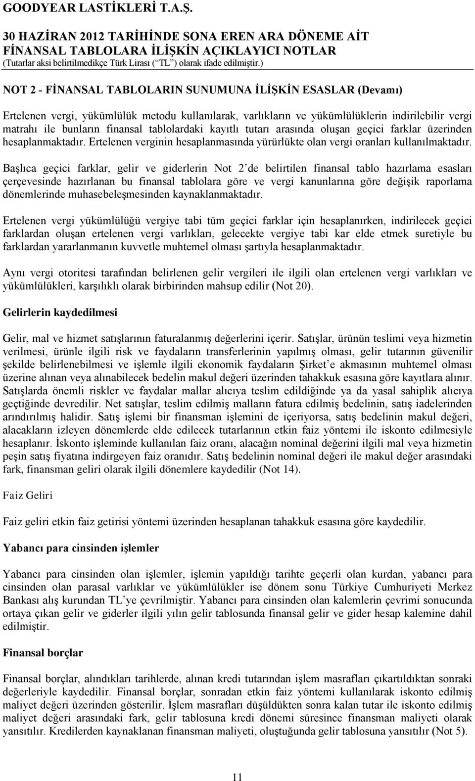 Başlıca geçici farklar, gelir ve giderlerin Not 2 de belirtilen finansal tablo hazırlama esasları çerçevesinde hazırlanan bu finansal tablolara göre ve vergi kanunlarına göre değişik raporlama