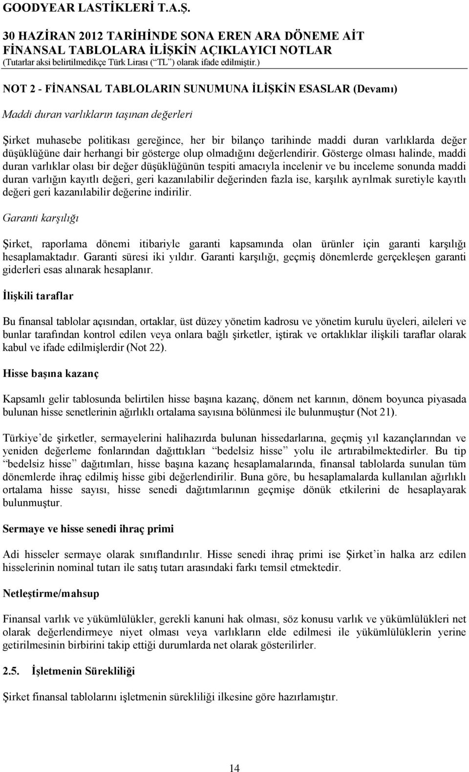 Gösterge olması halinde, maddi duran varlıklar olası bir değer düşüklüğünün tespiti amacıyla incelenir ve bu inceleme sonunda maddi duran varlığın kayıtlı değeri, geri kazanılabilir değerinden fazla