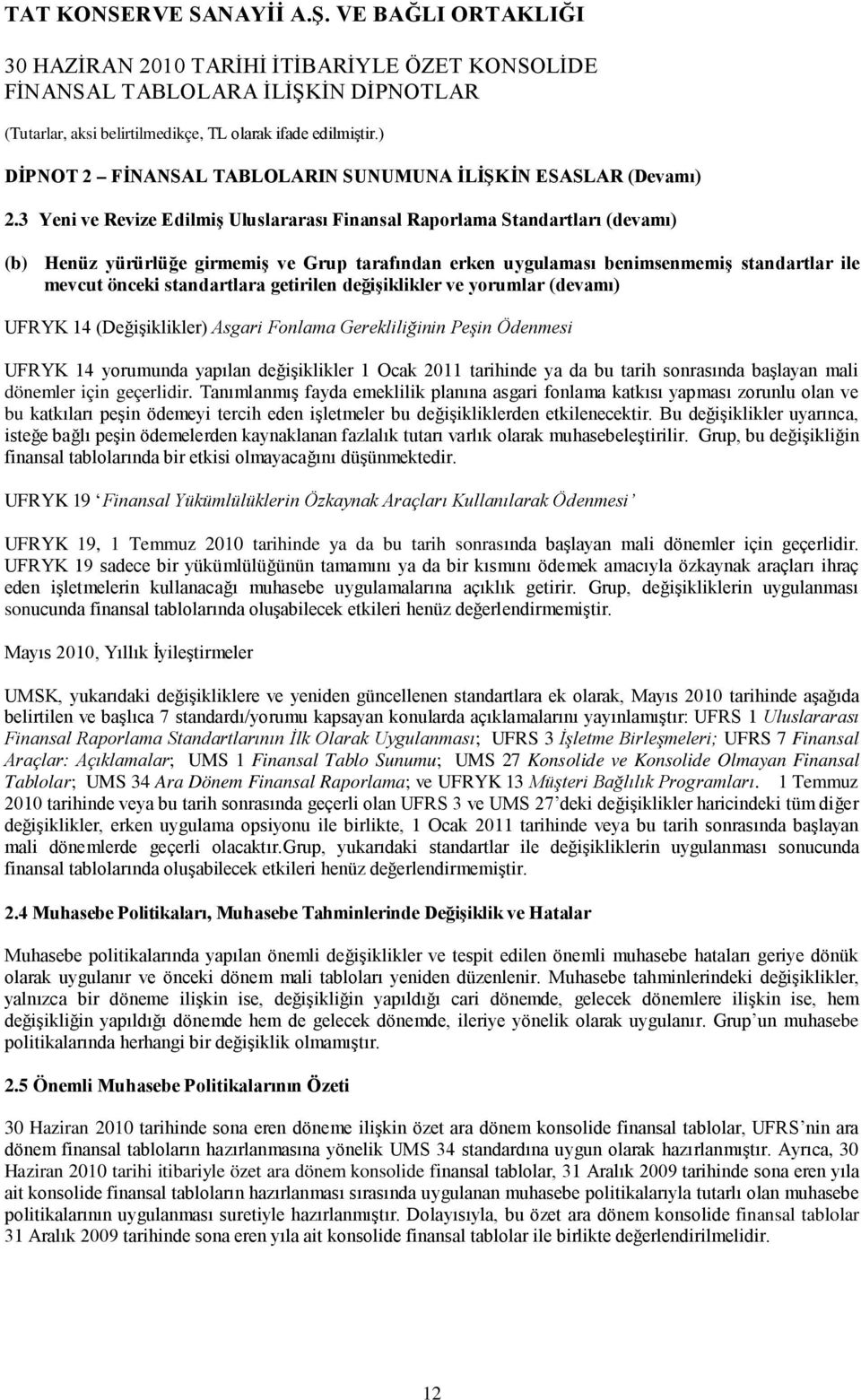 standartlara getirilen değişiklikler ve yorumlar (devamı) UFRYK 14 (Değişiklikler) Asgari Fonlama Gerekliliğinin Peşin Ödenmesi UFRYK 14 yorumunda yapılan değişiklikler 1 Ocak 2011 tarihinde ya da bu