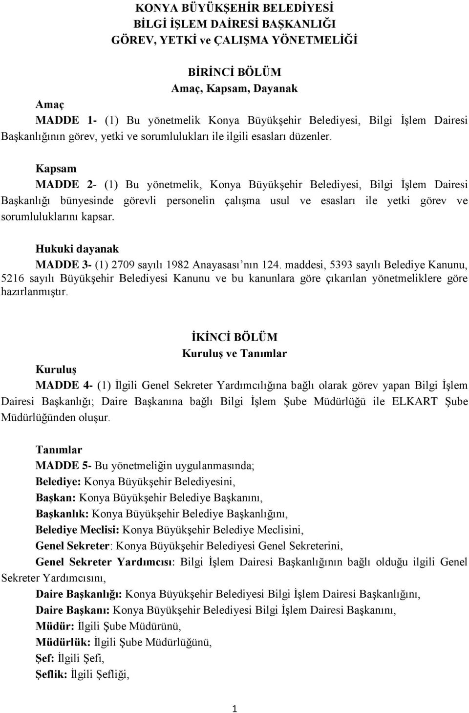 Kapsam MADDE 2- (1) Bu yönetmelik, Konya Büyükşehir Belediyesi, Bilgi İşlem Dairesi Başkanlığı bünyesinde görevli personelin çalışma usul ve esasları ile yetki görev ve sorumluluklarını kapsar.