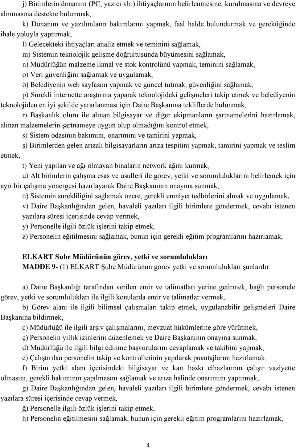 Gelecekteki ihtiyaçları analiz etmek ve teminini sağlamak, m) Sistemin teknolojik gelişme doğrultusunda büyümesini sağlamak, n) Müdürlüğün malzeme ikmal ve stok kontrolünü yapmak, teminini sağlamak,