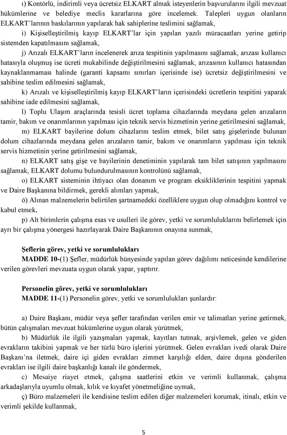 kapatılmasını sağlamak, j) Arızalı ELKART ların incelenerek arıza tespitinin yapılmasını sağlamak, arızası kullanıcı hatasıyla oluşmuş ise ücreti mukabilinde değiştirilmesini sağlamak, arızasının