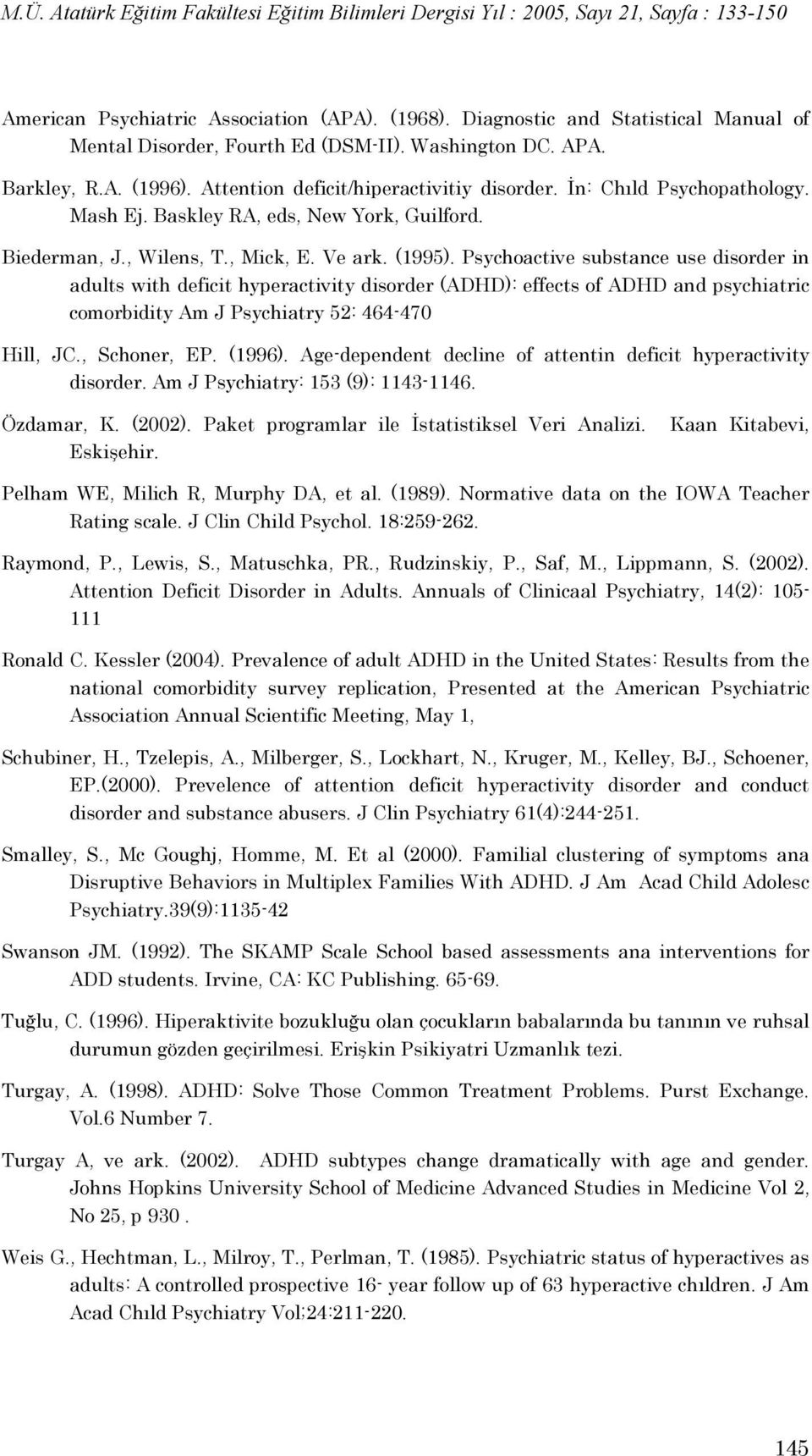 Psychoactive substance use disorder in adults with deficit hyperactivity disorder (ADHD): effects of ADHD and psychiatric comorbidity Am J Psychiatry 52: 464-470 Hill, JC., Schoner, EP. (1996).