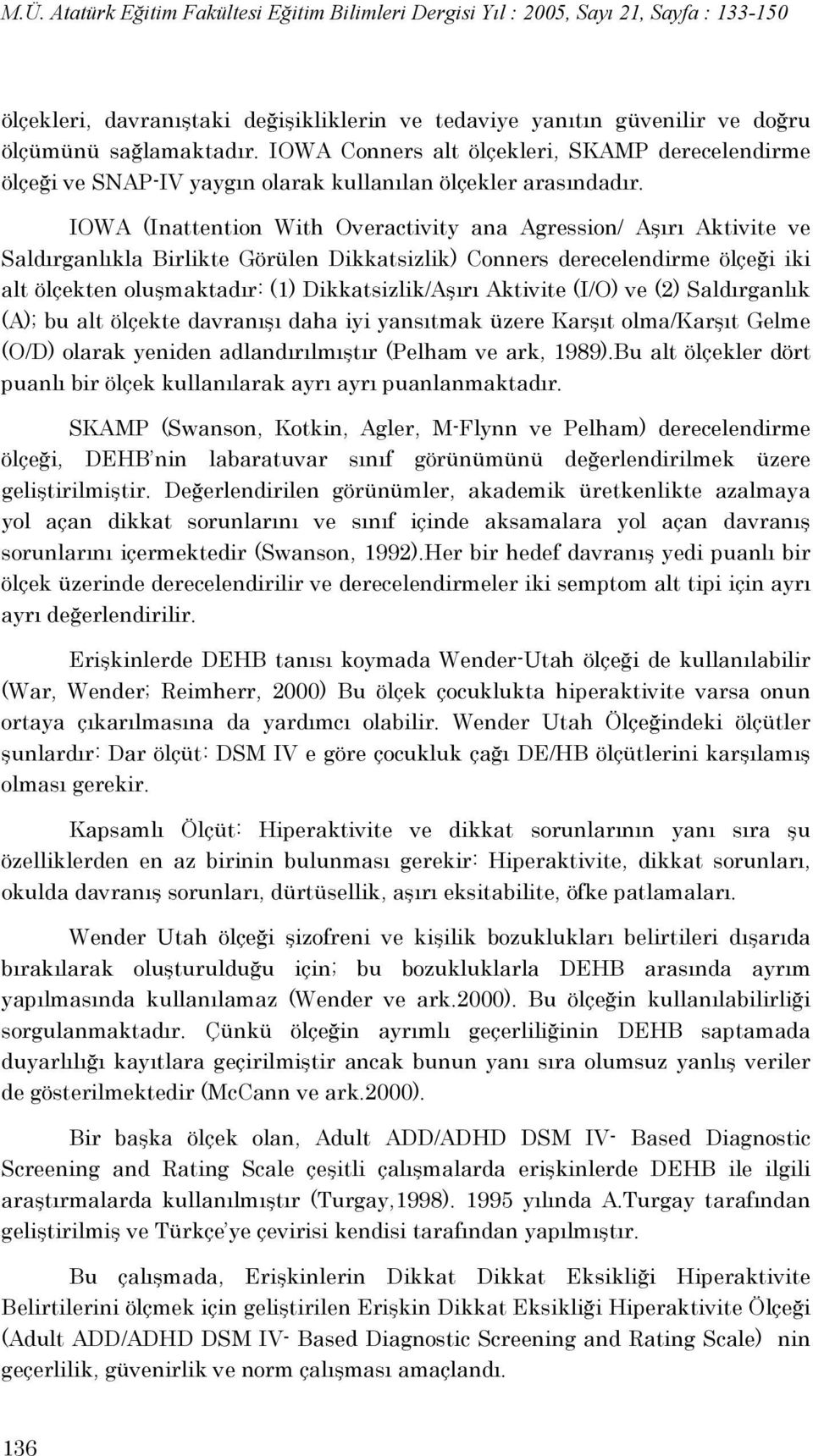 IOWA (Inattention With Overactivity ana Agression/ Aşırı Aktivite ve Saldırganlıkla Birlikte Görülen Dikkatsizlik) Conners derecelendirme ölçeği iki alt ölçekten oluşmaktadır: (1) Dikkatsizlik/Aşırı