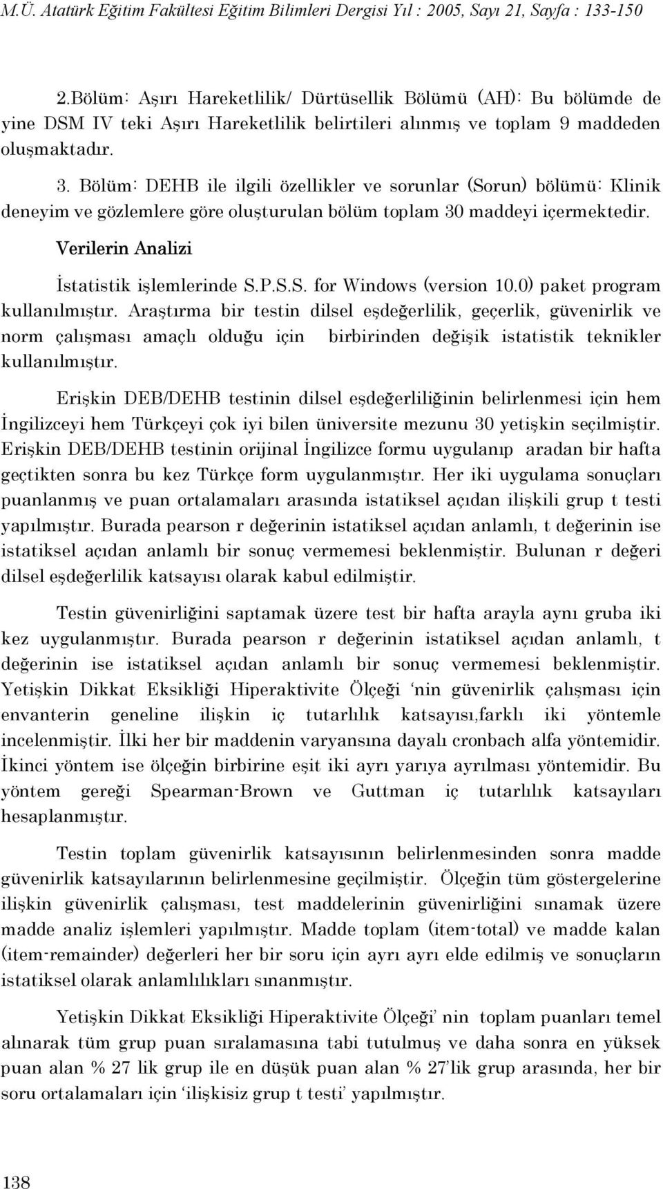 0) paket program kullanılmıştır. Araştırma bir testin dilsel eşdeğerlilik, geçerlik, güvenirlik ve norm çalışması amaçlı olduğu için birbirinden değişik istatistik teknikler kullanılmıştır.