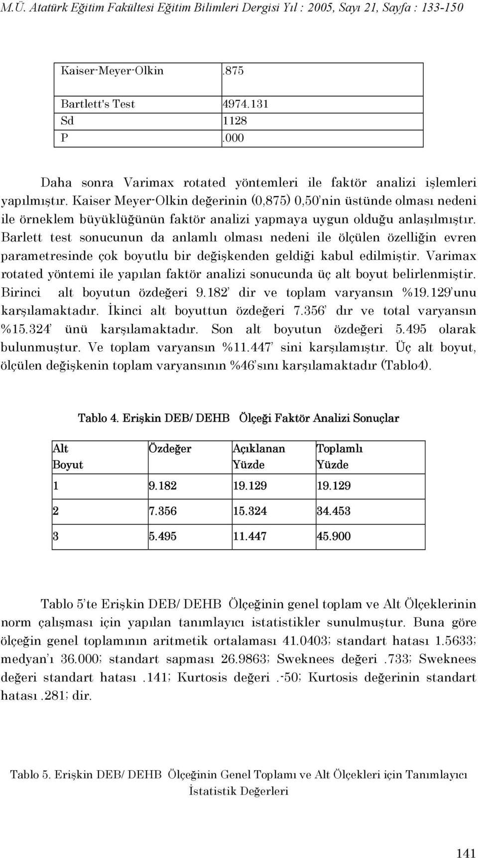 Barlett test sonucunun da anlamlı olması nedeni ile ölçülen özelliğin evren parametresinde çok boyutlu bir değişkenden geldiği kabul edilmiştir.