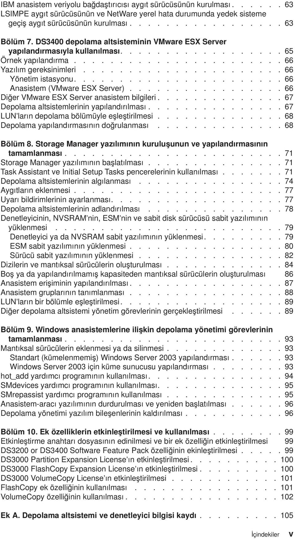 ...................... 66 Anasistem (VMware ESX Server)................. 66 Diğer VMware ESX Server anasistem bilgileri.............. 67 Depolama altsistemlerinin yapılandırılması.