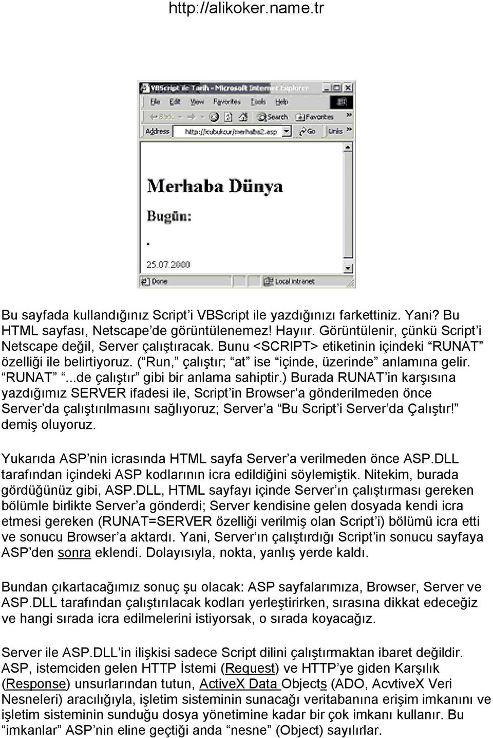 ) Burada RUNAT in karşısına yazdığımız SERVER ifadesi ile, Script in Browser a gönderilmeden önce Server da çalıştırılmasını sağlıyoruz; Server a Bu Script i Server da Çalıştır! demiş oluyoruz.