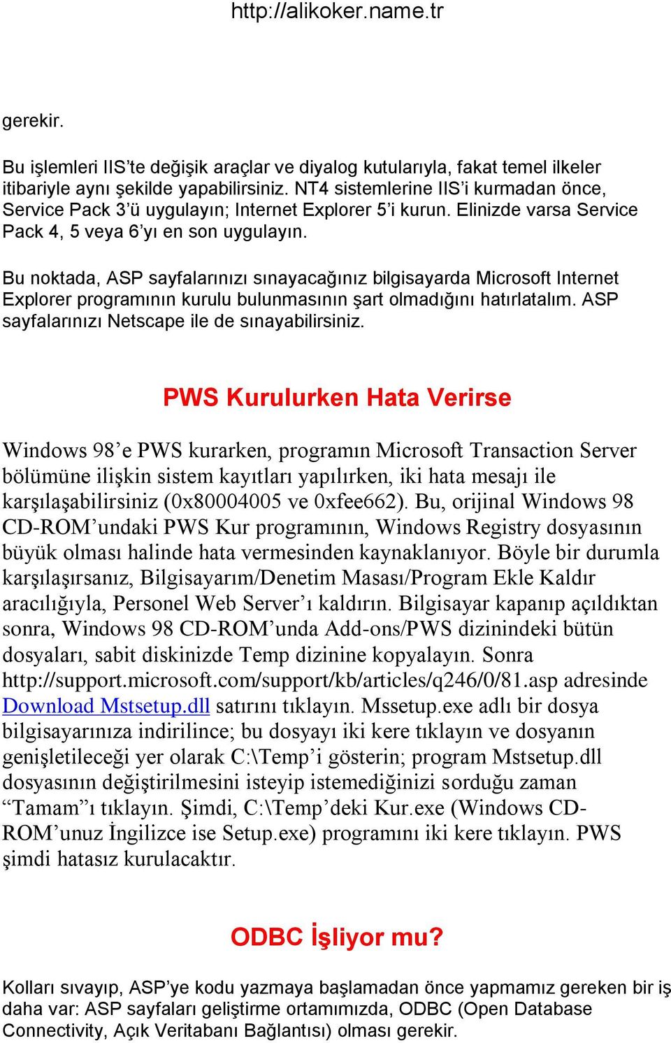 Bu noktada, ASP sayfalarınızı sınayacağınız bilgisayarda Microsoft Internet Explorer programının kurulu bulunmasının şart olmadığını hatırlatalım. ASP sayfalarınızı Netscape ile de sınayabilirsiniz.