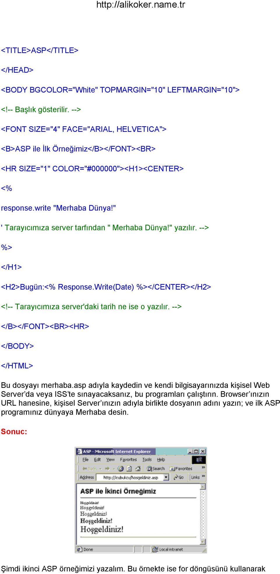 " ' Tarayıcımıza server tarfından " Merhaba Dünya!" yazılır. --> </H1> <H2>Bugün: Response.Write(Date) </CENTER></H2> <!-- Tarayıcımıza server'daki tarih ne ise o yazılır.