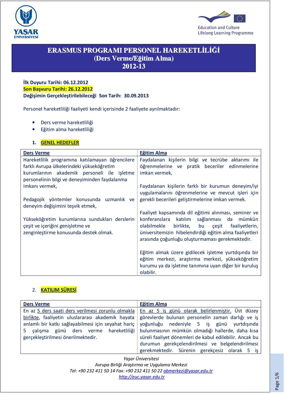 GENEL HEDEFLER Ders Verme Hareketlilik programına katılamayan öğrencilere farklı Avrupa ülkelerindeki yükseköğretim kurumlarının akademik personeli ile işletme personelinin bilgi ve deneyiminden