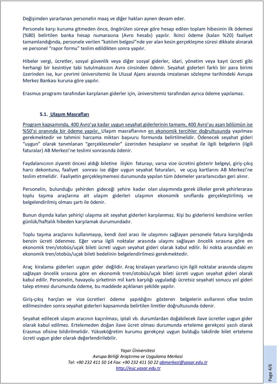 İkinci ödeme (kalan %20) faaliyet tamamlandığında, personele verilen katılım belgesi nde yer alan kesin gerçekleşme süresi dikkate alınarak ve personel rapor formu teslim edildikten sonra yapılır.