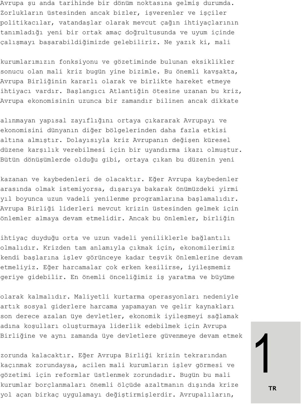 başarabildiğimizde gelebiliriz. Ne yazık ki, mali kurumlarımızın fonksiyonu ve gözetiminde bulunan eksiklikler sonucu olan mali kriz bugün yine bizimle.