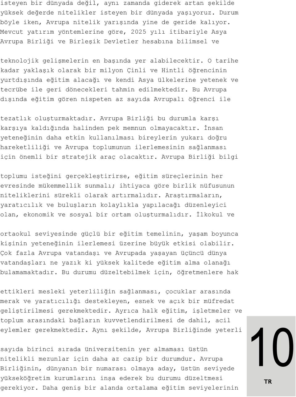 O tarihe kadar yaklaşık olarak bir milyon Çinli ve Hintli öğrencinin yurtdışında eğitim alacağı ve kendi Asya ülkelerine yetenek ve tecrübe ile geri dönecekleri tahmin edilmektedir.