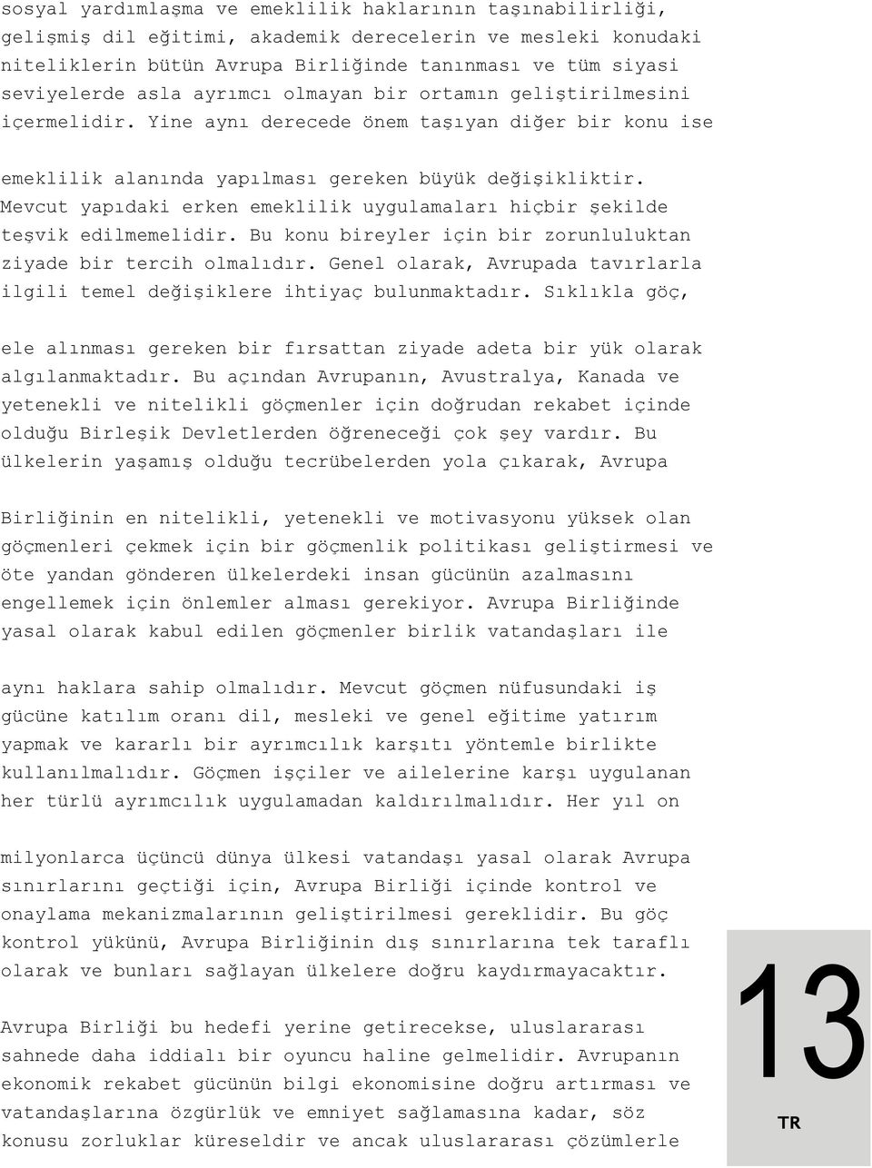 Mevcut yapıdaki erken emeklilik uygulamaları hiçbir şekilde teşvik edilmemelidir. Bu konu bireyler için bir zorunluluktan ziyade bir tercih olmalıdır.