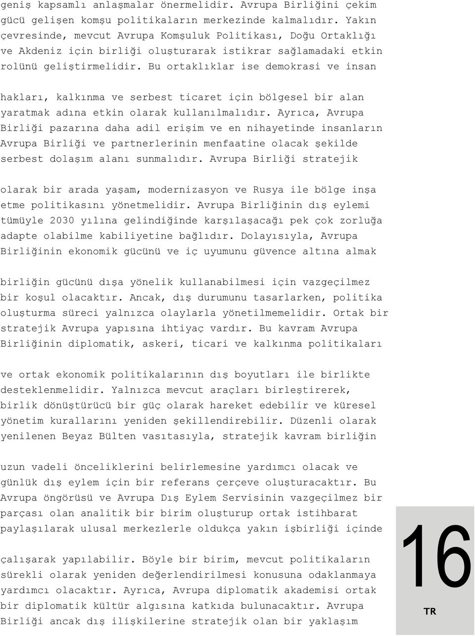 Bu ortaklıklar ise demokrasi ve insan hakları, kalkınma ve serbest ticaret için bölgesel bir alan yaratmak adına etkin olarak kullanılmalıdır.