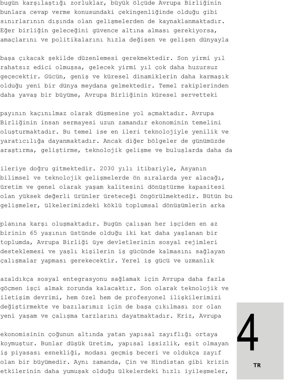 Son yirmi yıl rahatsız edici olmuşsa, gelecek yirmi yıl çok daha huzursuz geçecektir. Gücün, geniş ve küresel dinamiklerin daha karmaşık olduğu yeni bir dünya meydana gelmektedir.