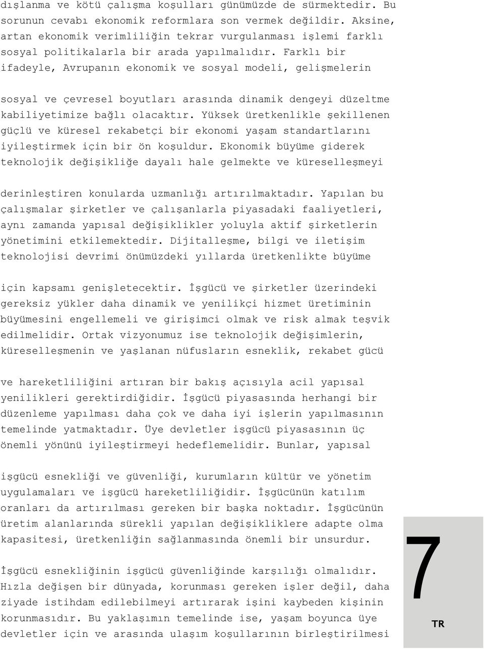 Farklı bir ifadeyle, Avrupanın ekonomik ve sosyal modeli, gelişmelerin sosyal ve çevresel boyutları arasında dinamik dengeyi düzeltme kabiliyetimize bağlı olacaktır.