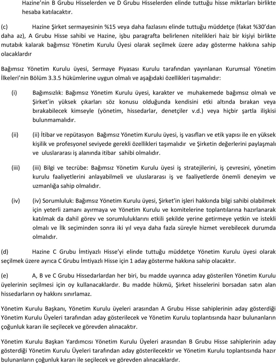 mutabık kalarak bağımsız Yönetim Kurulu Üyesi olarak seçilmek üzere aday gösterme hakkına sahip olacaklardır Bağımsız Yönetim Kurulu üyesi, Sermaye Piyasası Kurulu tarafından yayınlanan Kurumsal