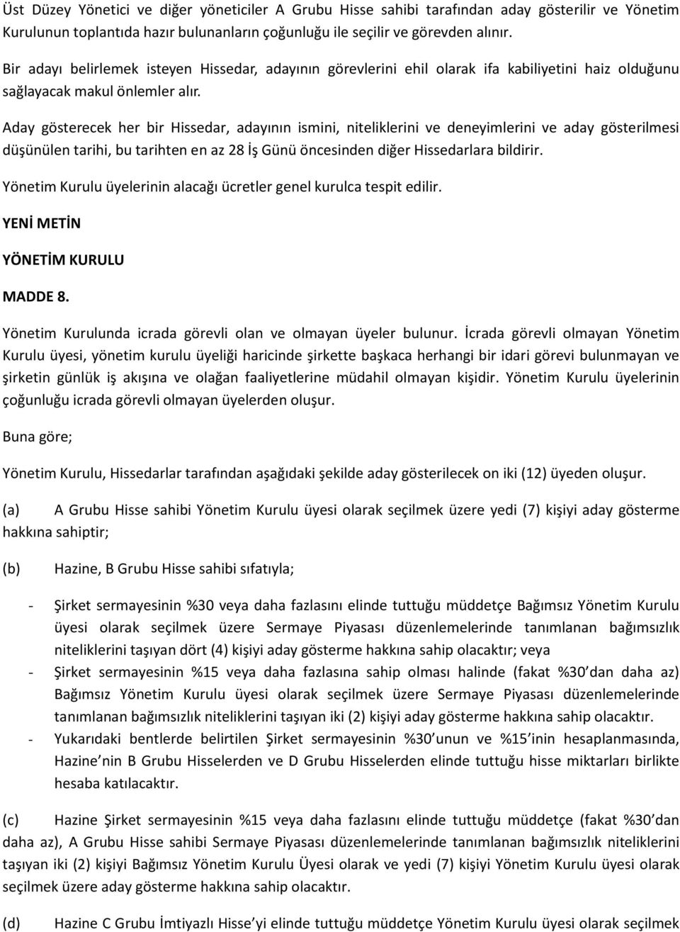 Aday gösterecek her bir Hissedar, adayının ismini, niteliklerini ve deneyimlerini ve aday gösterilmesi düşünülen tarihi, bu tarihten en az 28 İş Günü öncesinden diğer Hissedarlara bildirir.