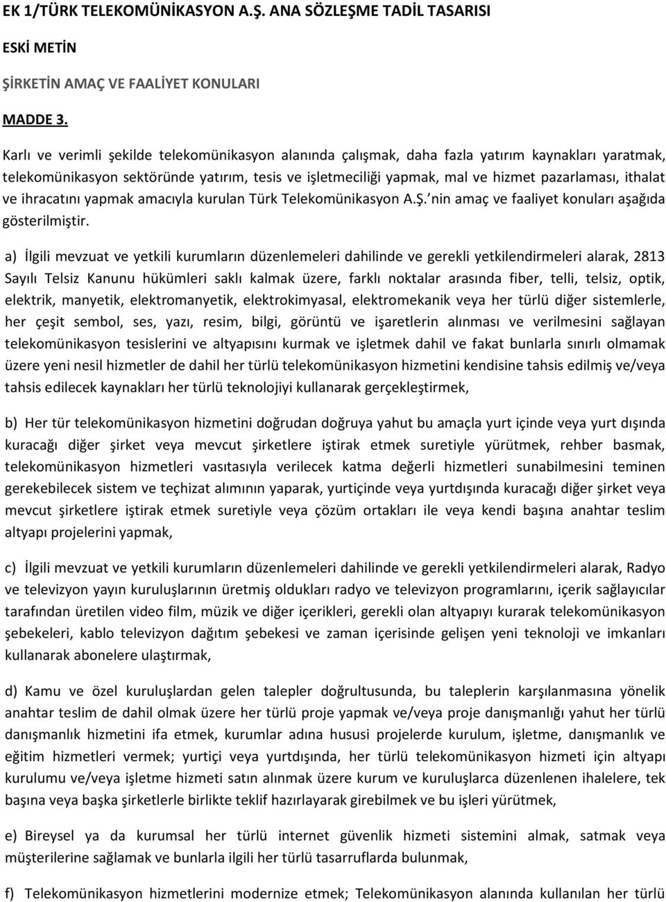 ithalat ve ihracatını yapmak amacıyla kurulan Türk Telekomünikasyon A.Ş. nin amaç ve faaliyet konuları aşağıda gösterilmiştir.