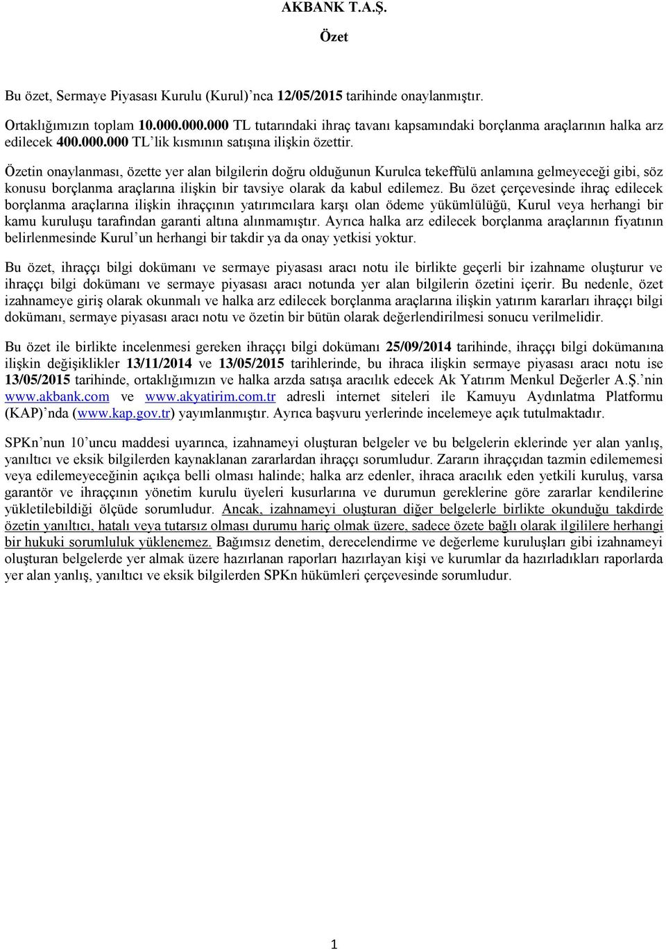 Özetin onaylanması, özette yer alan bilgilerin doğru olduğunun Kurulca tekeffülü anlamına gelmeyeceği gibi, söz konusu borçlanma araçlarına ilişkin bir tavsiye olarak da kabul edilemez.