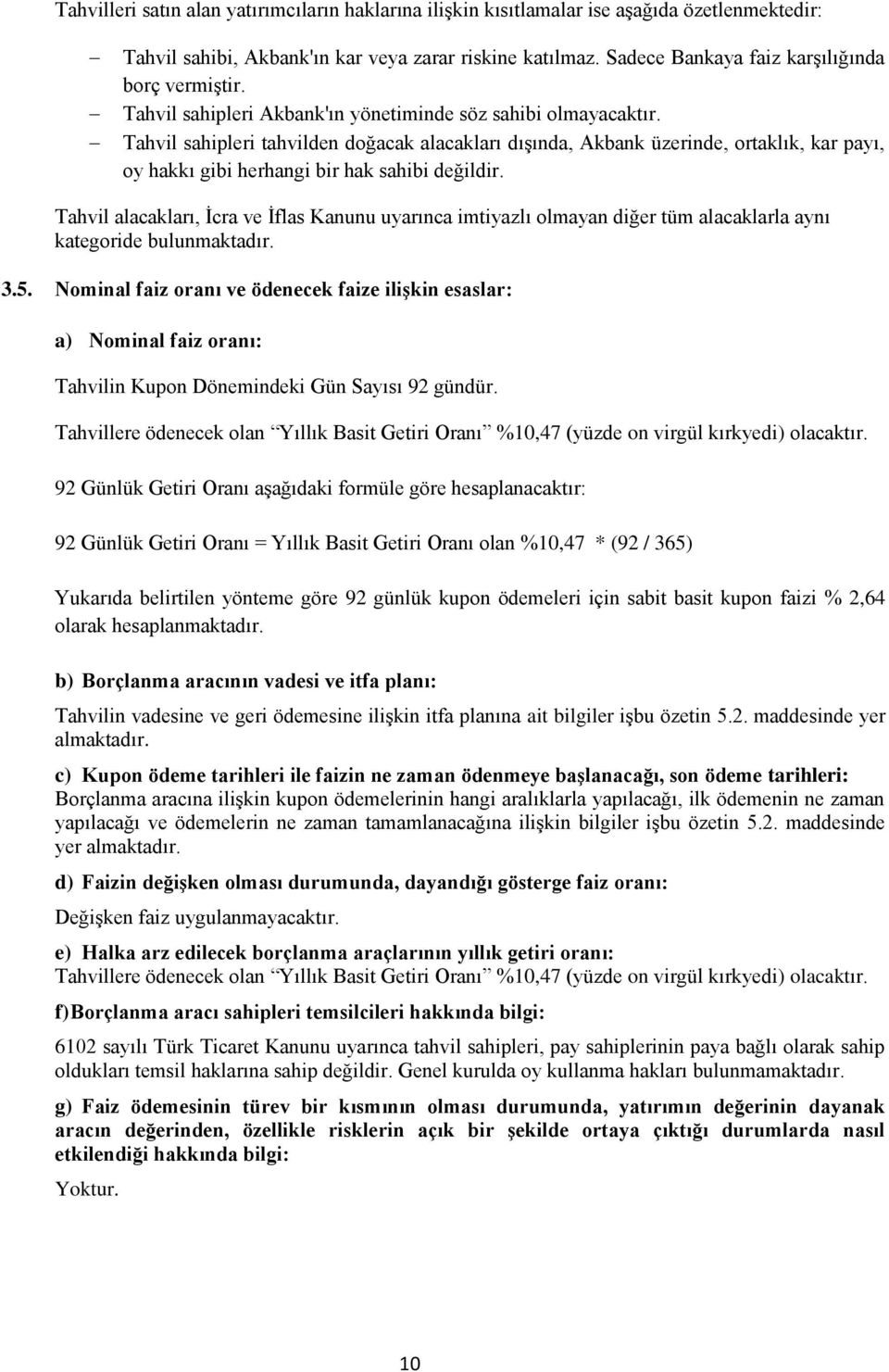 Tahvil sahipleri tahvilden doğacak alacakları dışında, Akbank üzerinde, ortaklık, kar payı, oy hakkı gibi herhangi bir hak sahibi değildir.