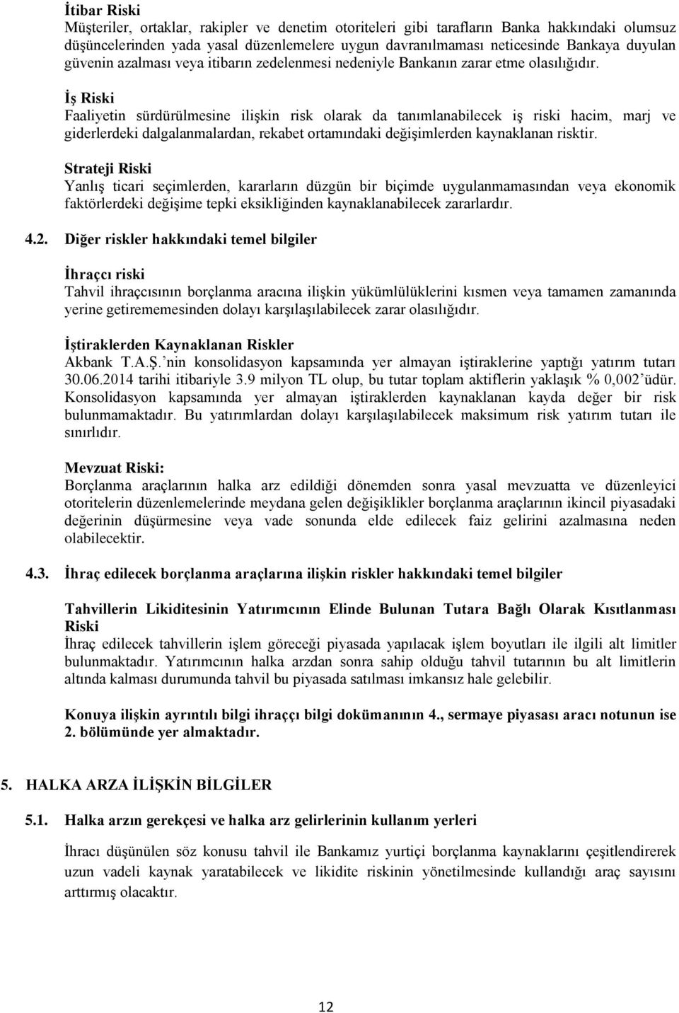 İş Riski Faaliyetin sürdürülmesine ilişkin risk olarak da tanımlanabilecek iş riski hacim, marj ve giderlerdeki dalgalanmalardan, rekabet ortamındaki değişimlerden kaynaklanan risktir.