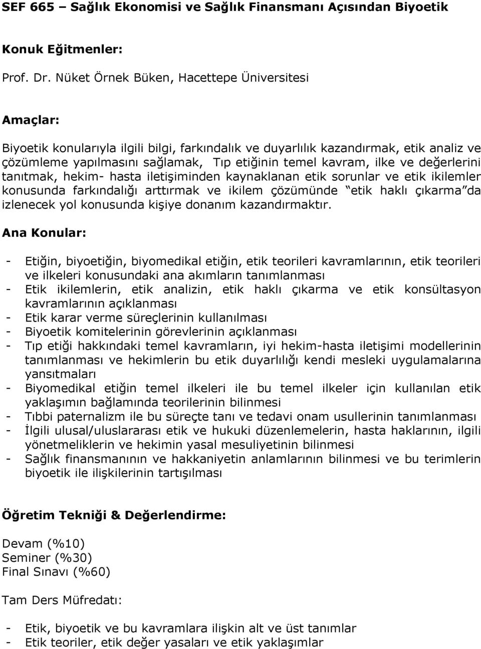 ilke ve değerlerini tanıtmak, hekim- hasta iletişiminden kaynaklanan etik sorunlar ve etik ikilemler konusunda farkındalığı arttırmak ve ikilem çözümünde etik haklı çıkarma da izlenecek yol konusunda