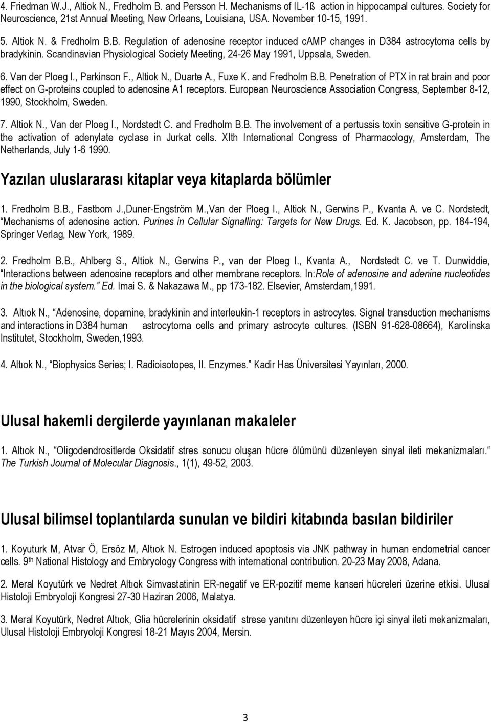 Scandinavian Physiological Society Meeting, 24-26 May 1991, Uppsala, Sweden. 6. Van der Ploeg I., Parkinson F., Altiok N., Duarte A., Fuxe K. and Fredholm B.