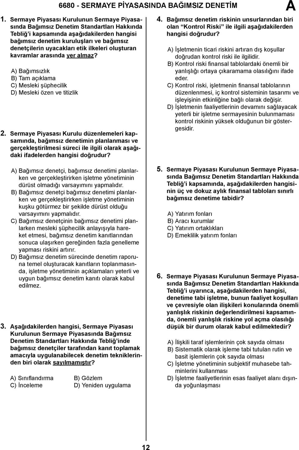 ilkeleri oluşturan kavramlar arasında yer almaz? ) Bağımsızlık B) Tam açıklama C) Mesleki şüphecilik D) Mesleki özen ve titizlik 2.