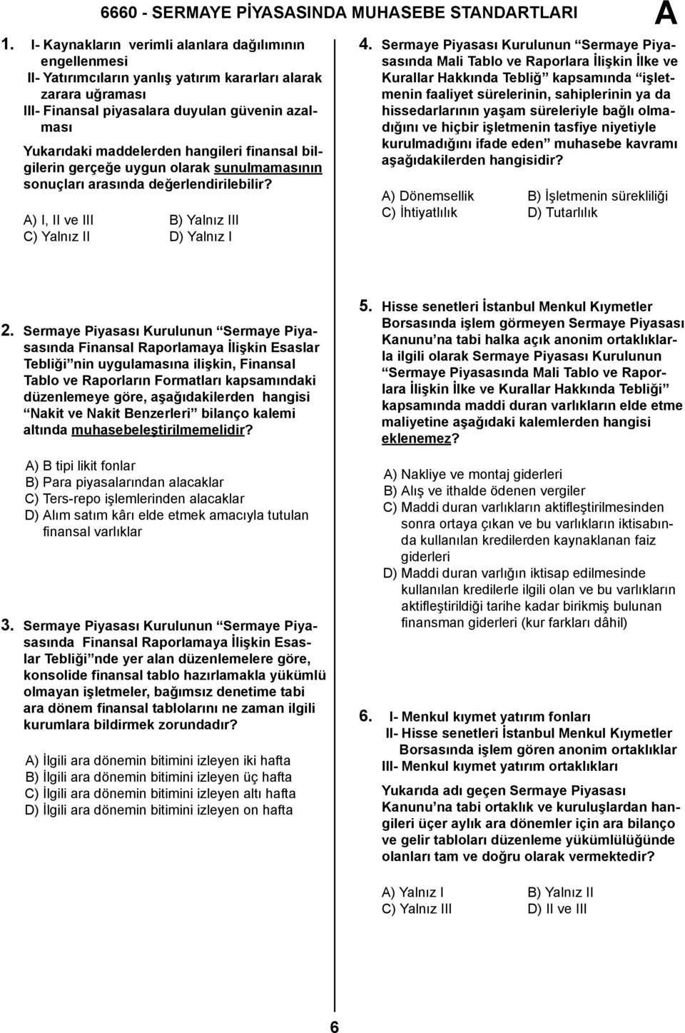 hangileri finansal bilgilerin gerçeğe uygun olarak sunulmamasının sonuçları arasında değerlendirilebilir? ) I, II ve III B) Yalnız III C) Yalnız II D) Yalnız I 4.