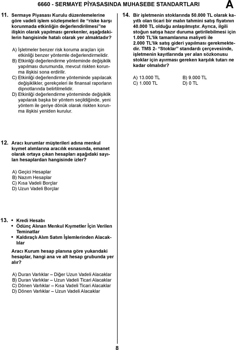 olarak yer almaktadır? ) İşletmeler benzer risk koruma araçları için etkinliği benzer yöntemle değerlendirmelidir.