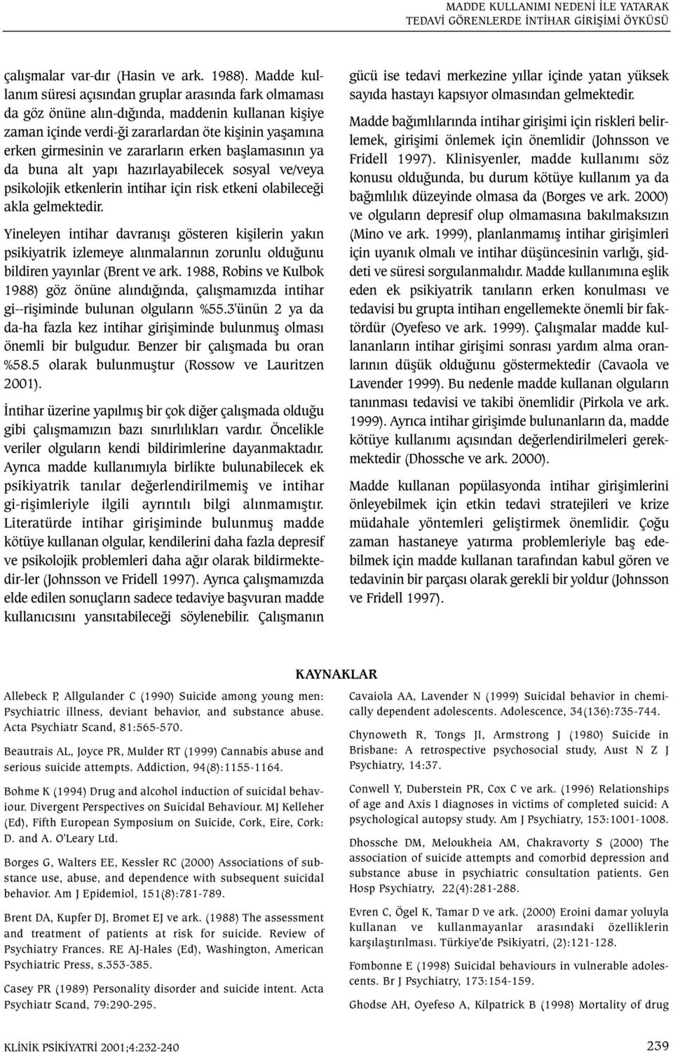 zararlarýn erken baþlamasýnýn ya da buna alt yapý hazýrlayabilecek sosyal ve/veya psikolojik etkenlerin intihar için risk etkeni olabileceði akla gelmektedir.