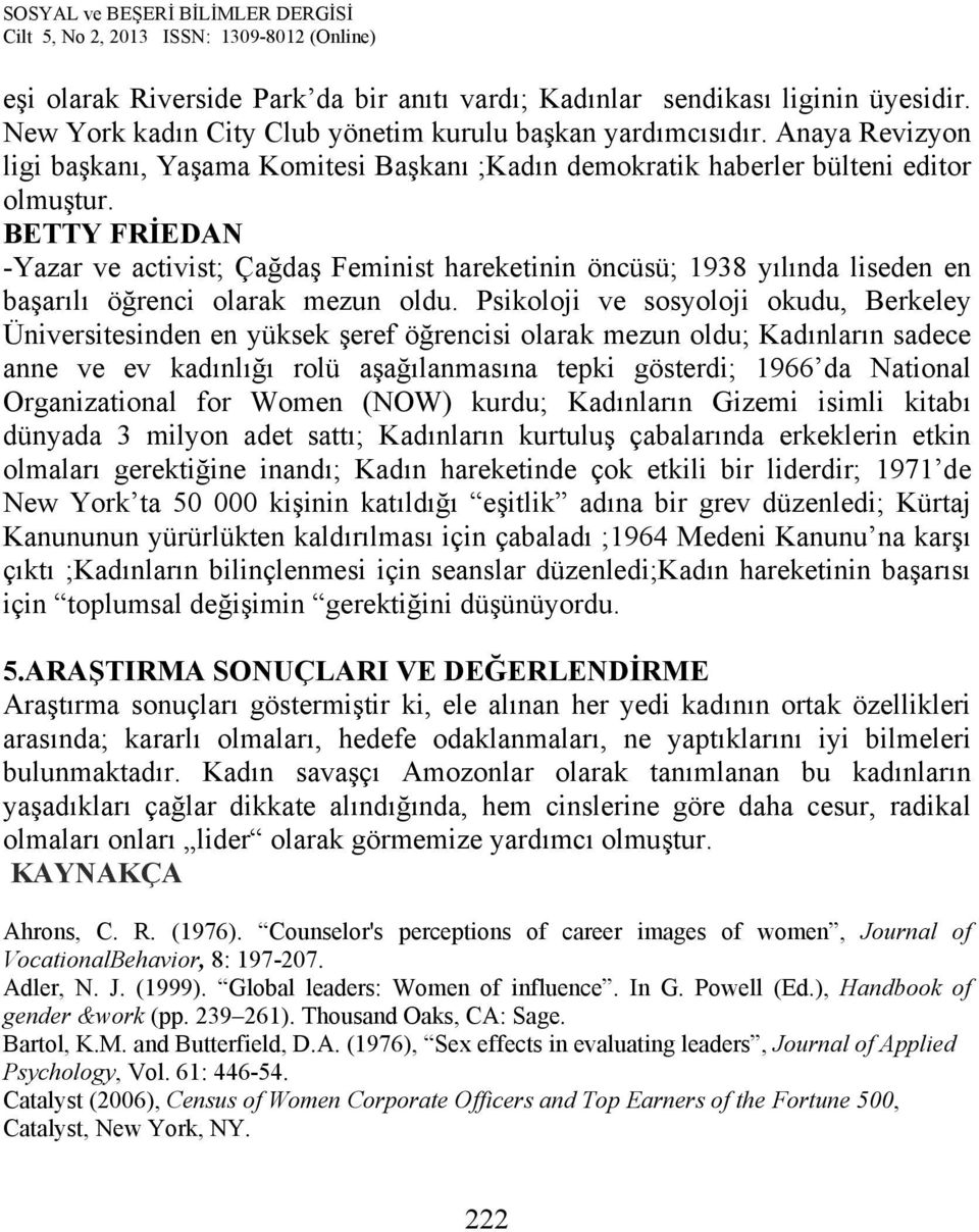 BETTY FRİEDAN -Yazar ve activist; Çağdaş Feminist hareketinin öncüsü; 1938 yılında liseden en başarılı öğrenci olarak mezun oldu.