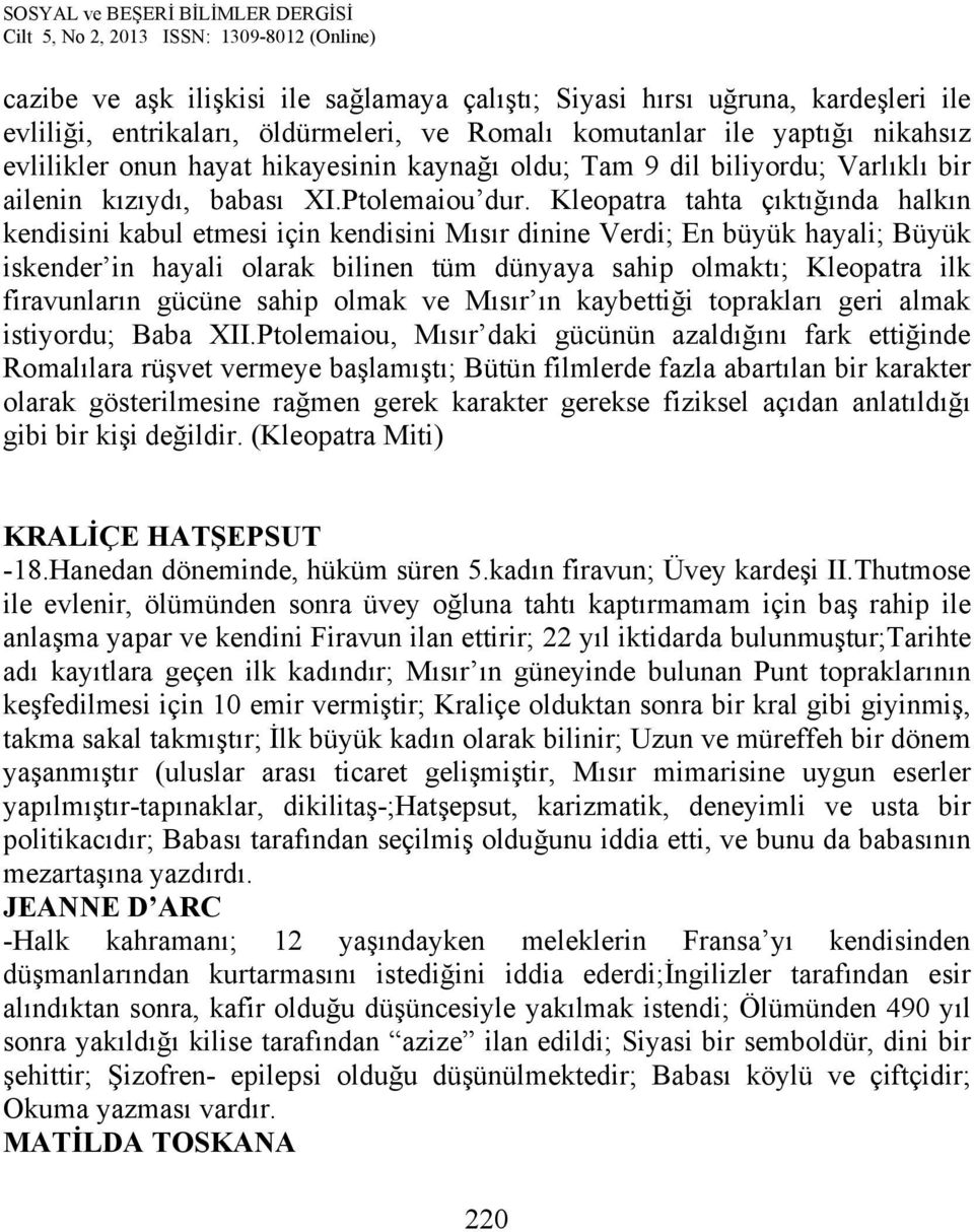 Kleopatra tahta çıktığında halkın kendisini kabul etmesi için kendisini Mısır dinine Verdi; En büyük hayali; Büyük iskender in hayali olarak bilinen tüm dünyaya sahip olmaktı; Kleopatra ilk