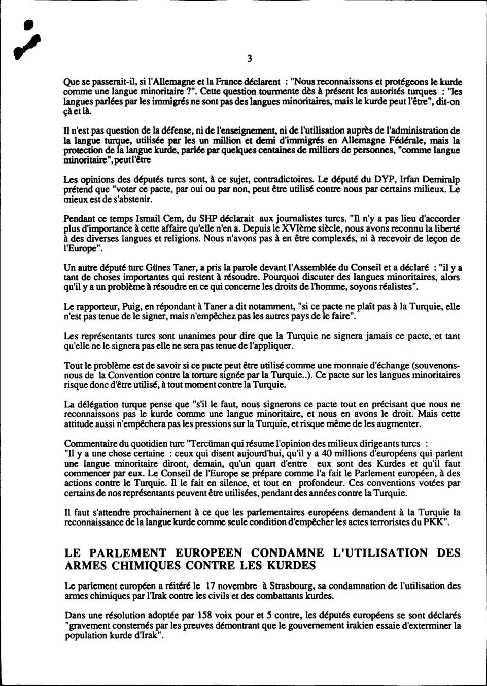 n n'est pas question de la défense, ni de l'enseignement, ni de l'utilisation auprès de l'administration de la langue turque, utili~ par les un million et demi d'immigrés en Allemagne Fédérale, mais