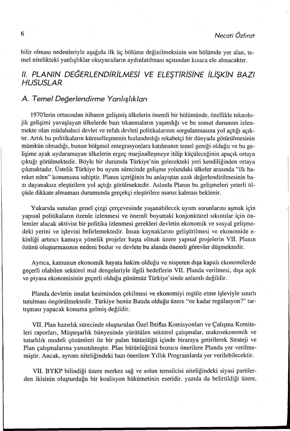 Temel Değerlendirme Yanitşitk/an 1970'lerin ortasından itibaren gelişmiş ülkelerin önemli bir bölümünde, özellikle teknolojik gelişimi yavaşlayan ülkelerde bazı tıkanmaların yaşandığı ve bu somut