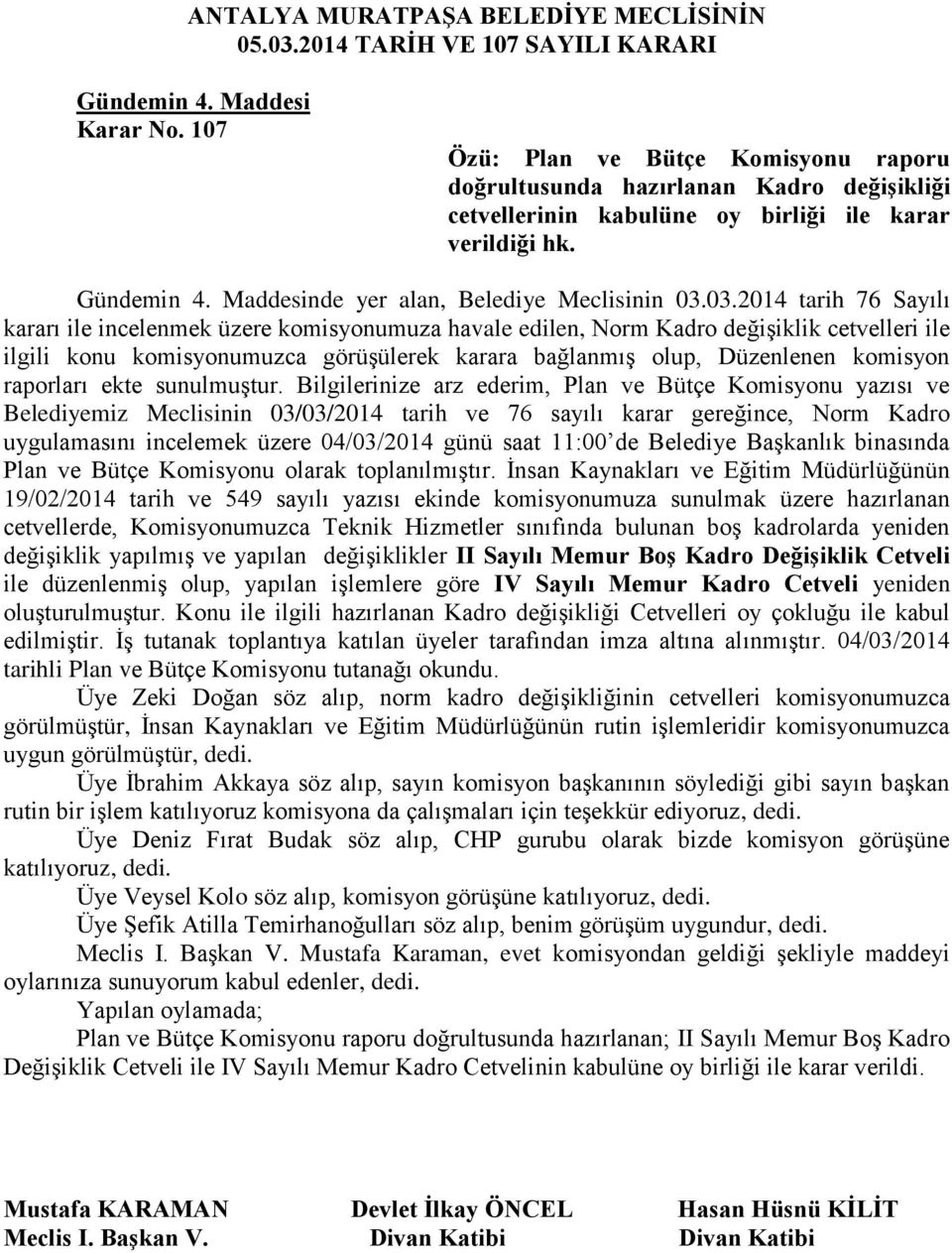 03.2014 tarih 76 Sayılı kararı ile incelenmek üzere komisyonumuza havale edilen, Norm Kadro değişiklik cetvelleri ile ilgili konu komisyonumuzca görüşülerek karara bağlanmış olup, Düzenlenen komisyon