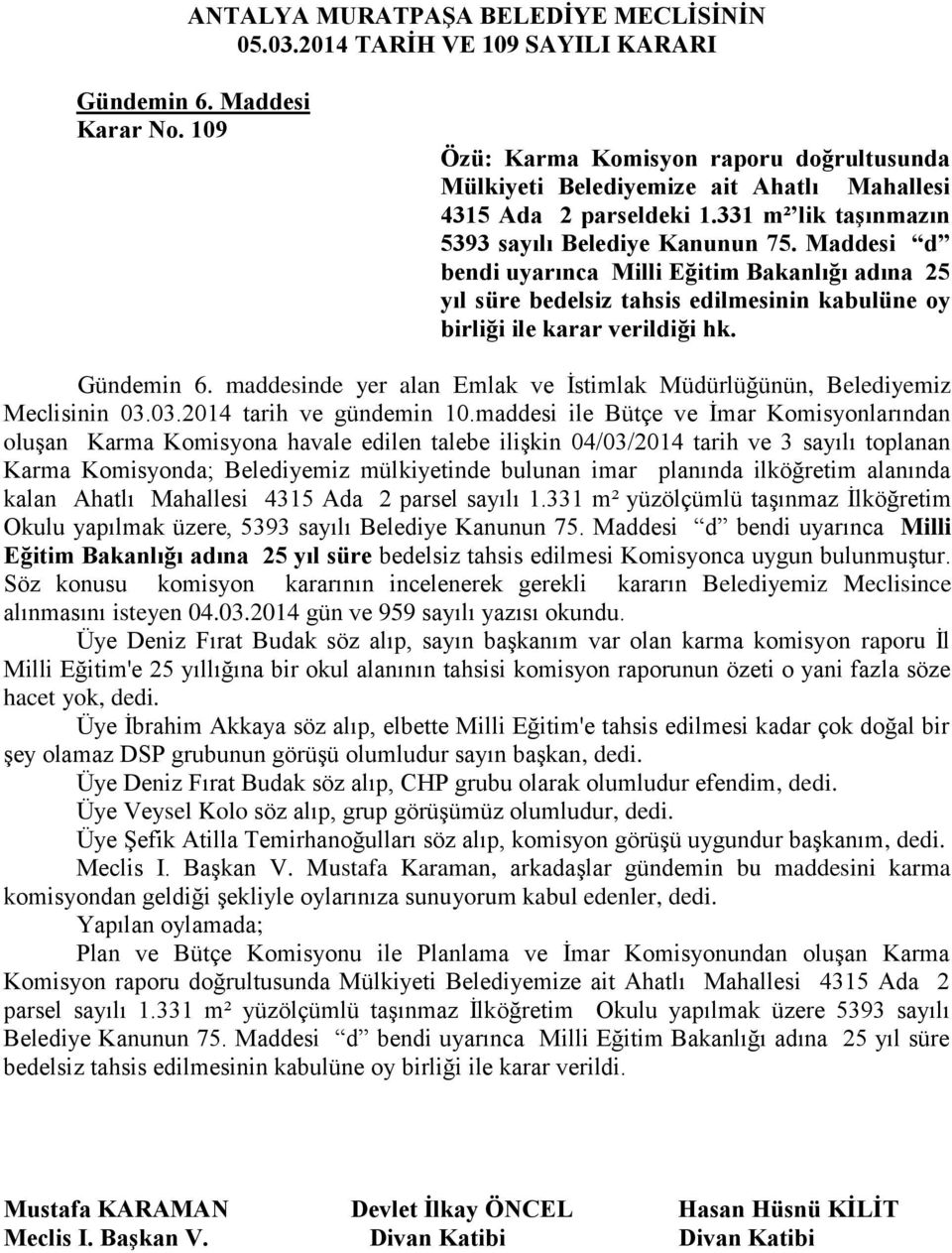 Gündemin 6. maddesinde yer alan Emlak ve İstimlak Müdürlüğünün, Belediyemiz Meclisinin 03.03.2014 tarih ve gündemin 10.