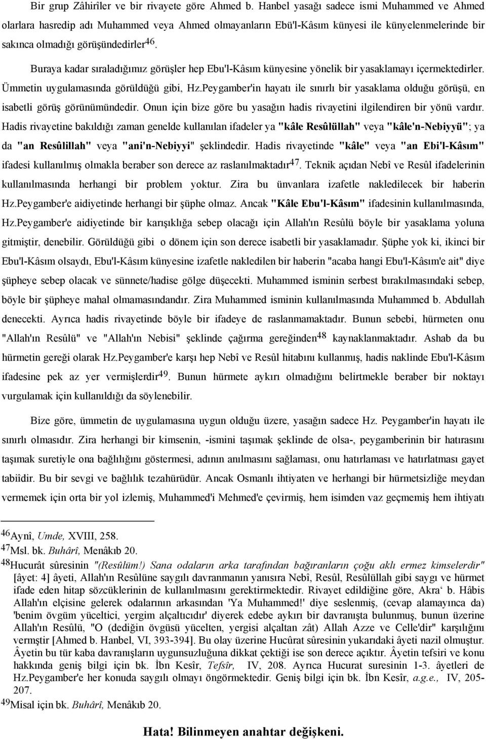 Buraya kadar sıraladığımız görüşler hep Ebu'l-Kâsım künyesine yönelik bir yasaklamayı içermektedirler. Ümmetin uygulamasında görüldüğü gibi, Hz.