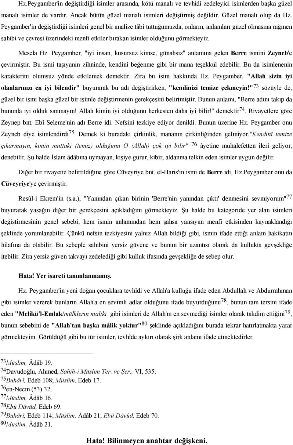 Peygamber'in değiştirdiği isimleri genel bir analize tâbi tuttuğumuzda, onların, anlamları güzel olmasına rağmen sahibi ve çevresi üzerindeki menfi etkiler bırakan isimler olduğunu görmekteyiz.