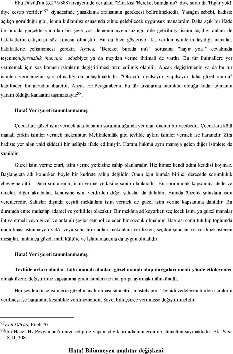 Daha açık bir ifade ile burada gerçekte var olan bir şeye yok demenin uygunsuzluğu dile getirilmiş; ismin taşıdığı anlam ile hakikatlerin çatışması söz konusu olmuştur.